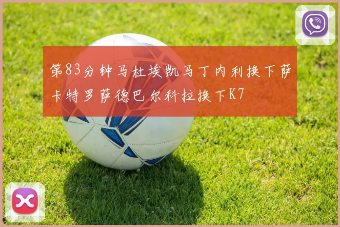 第83分钟马杜埃凯马丁内利换下萨卡特罗萨德巴尔科拉换下K7